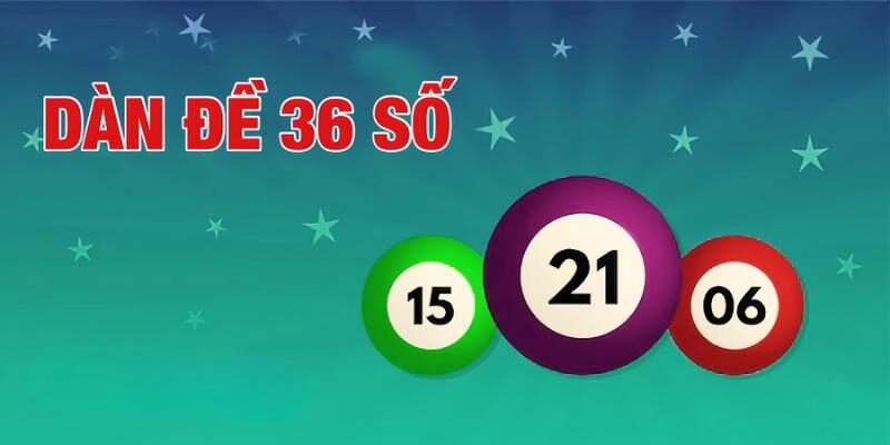 Dàn Đề 36 Số - Bí Kíp Chinh Phục Mọi Ván Game Xổ Số Hấp Dẫn